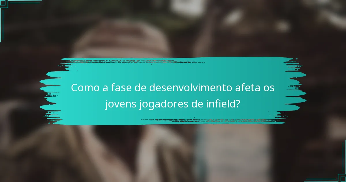 Como a fase de desenvolvimento afeta os jovens jogadores de infield?
