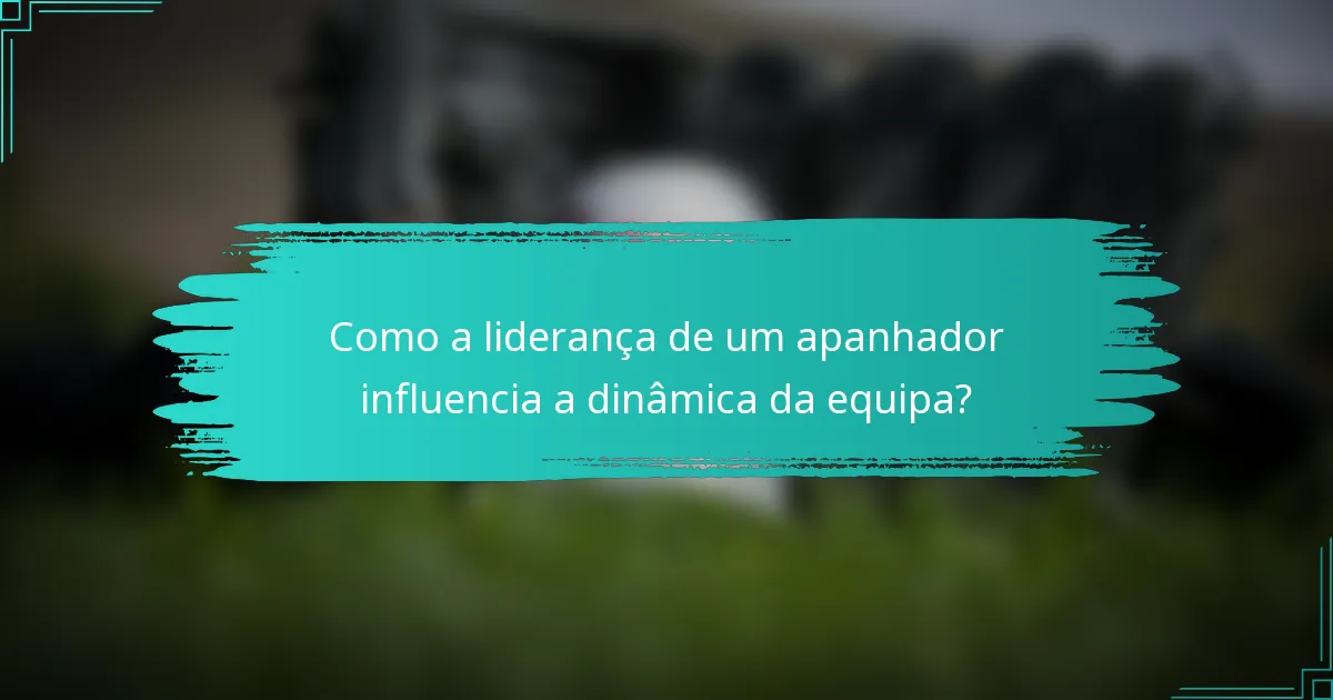 Como a liderança de um apanhador influencia a dinâmica da equipa?