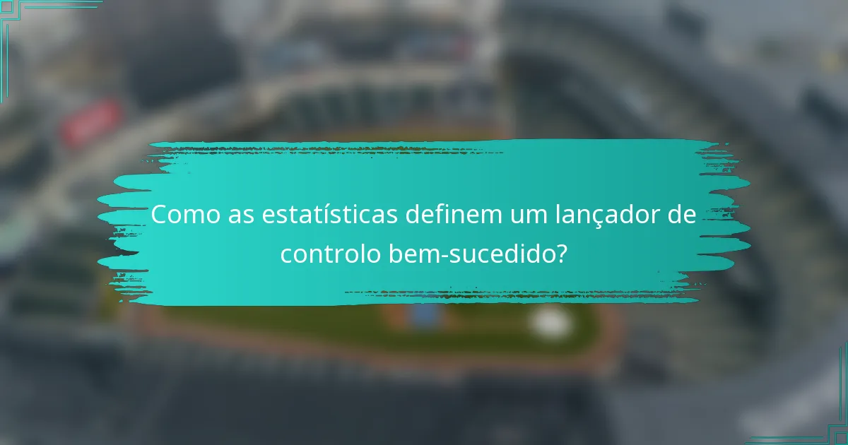 Como as estatísticas definem um lançador de controlo bem-sucedido?