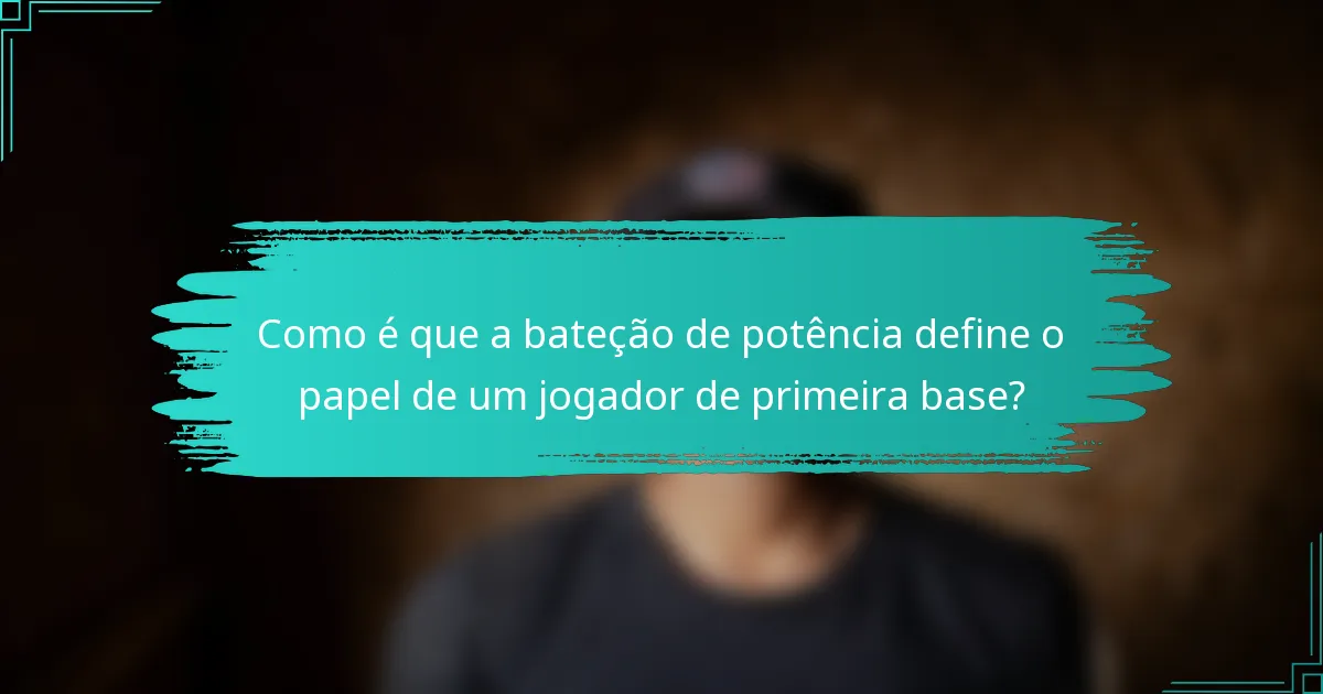 Como é que a bateção de potência define o papel de um jogador de primeira base?