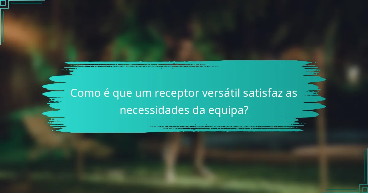 Como é que um receptor versátil satisfaz as necessidades da equipa?