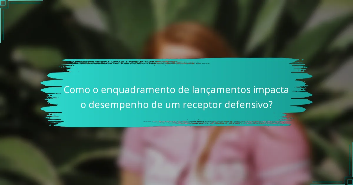 Como o enquadramento de lançamentos impacta o desempenho de um receptor defensivo?