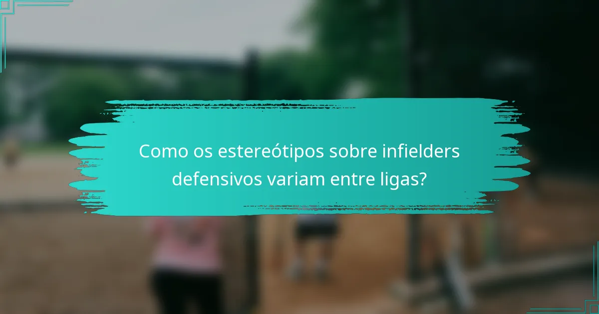Como os estereótipos sobre infielders defensivos variam entre ligas?