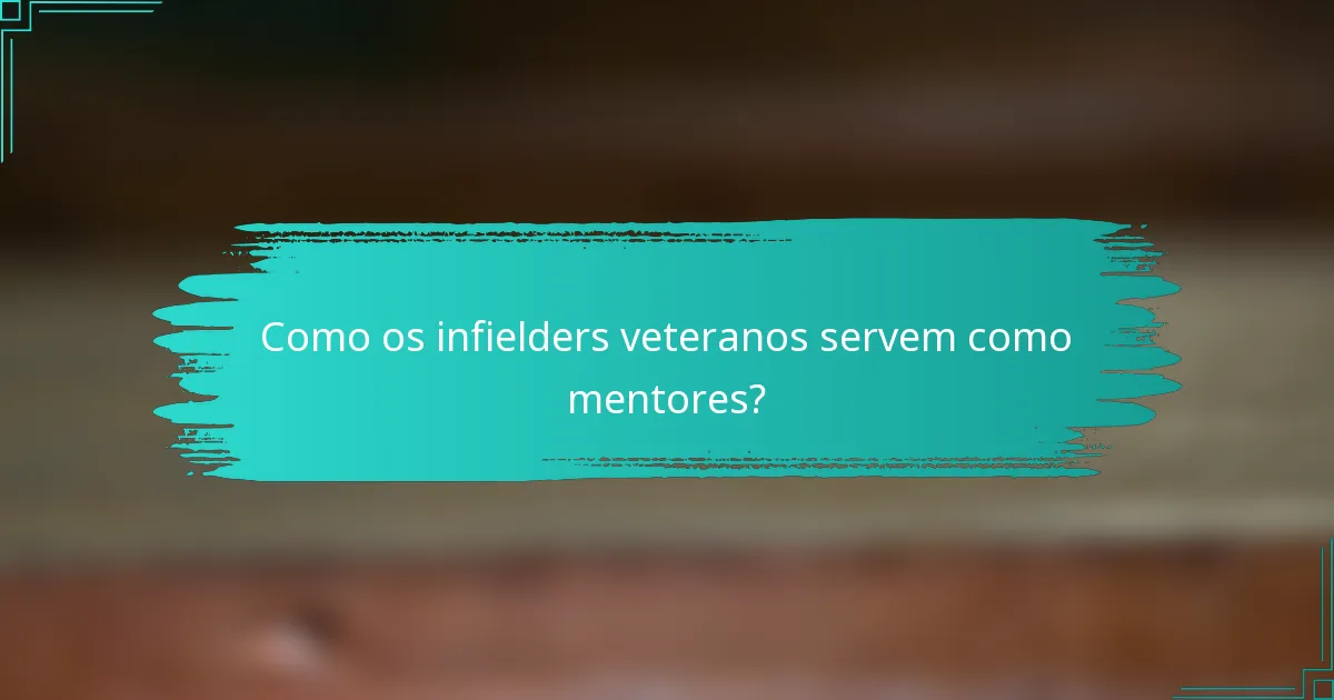 Como os infielders veteranos servem como mentores?