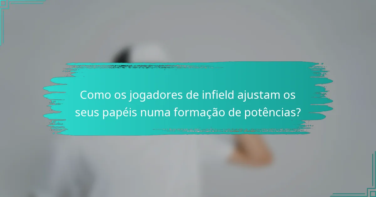 Como os jogadores de infield ajustam os seus papéis numa formação de potências?
