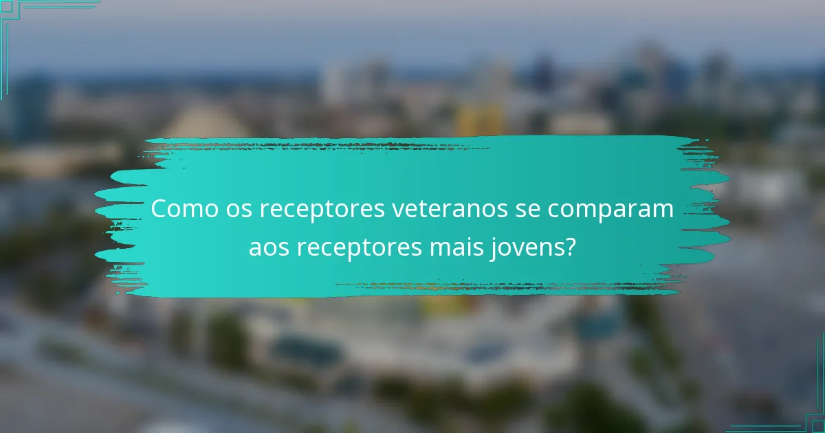 Como os receptores veteranos se comparam aos receptores mais jovens?