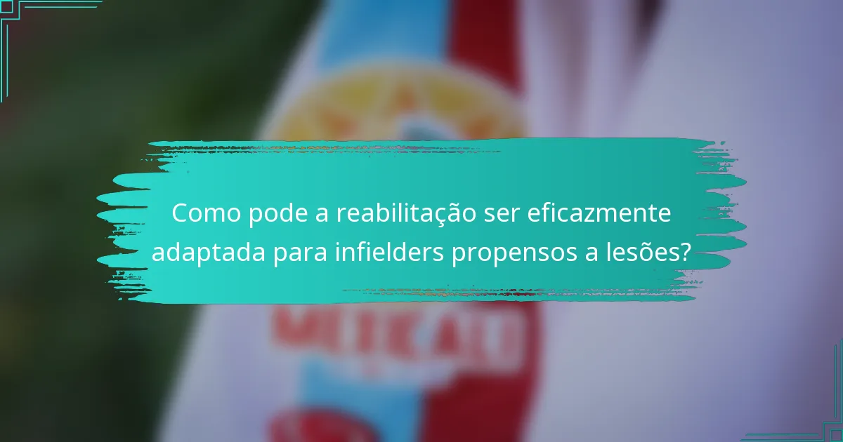 Como pode a reabilitação ser eficazmente adaptada para infielders propensos a lesões?