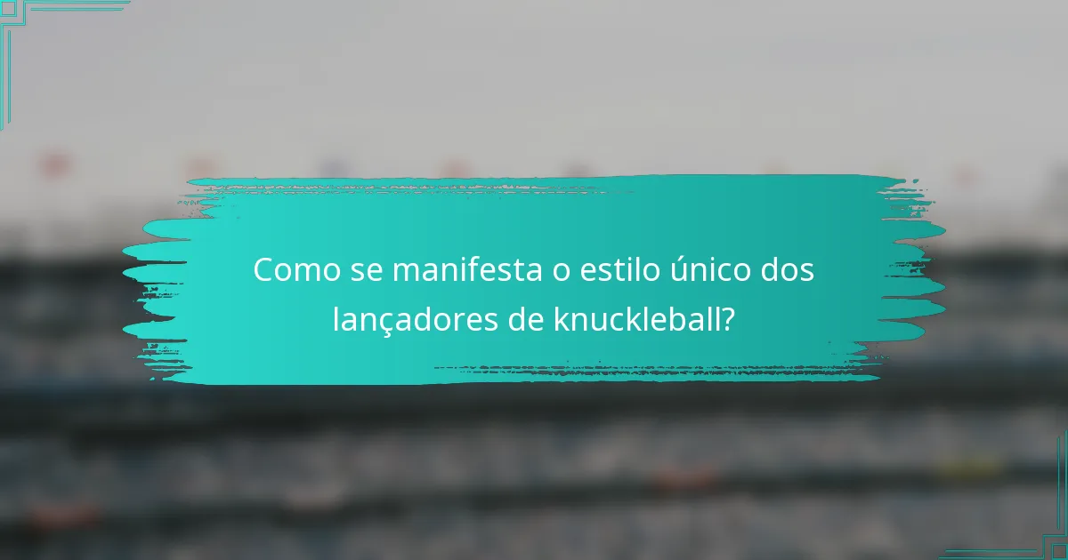 Como se manifesta o estilo único dos lançadores de knuckleball?