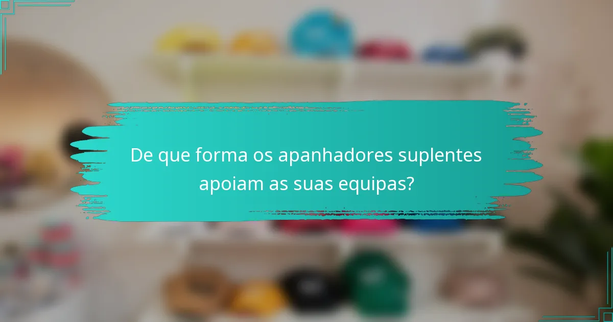 De que forma os apanhadores suplentes apoiam as suas equipas?