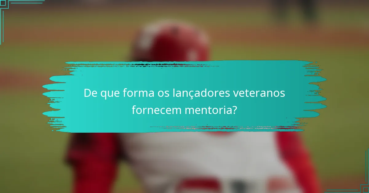 De que forma os lançadores veteranos fornecem mentoria?