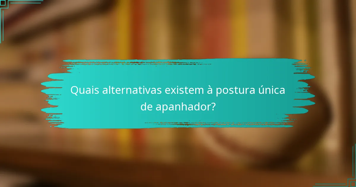 Quais alternativas existem à postura única de apanhador?