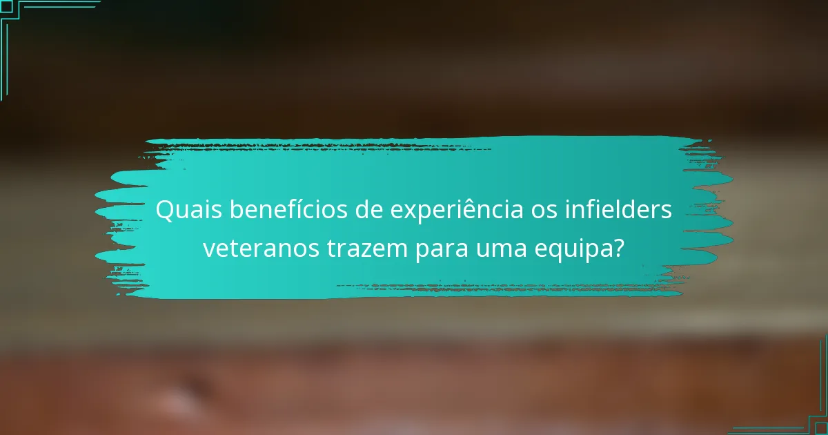 Quais benefícios de experiência os infielders veteranos trazem para uma equipa?