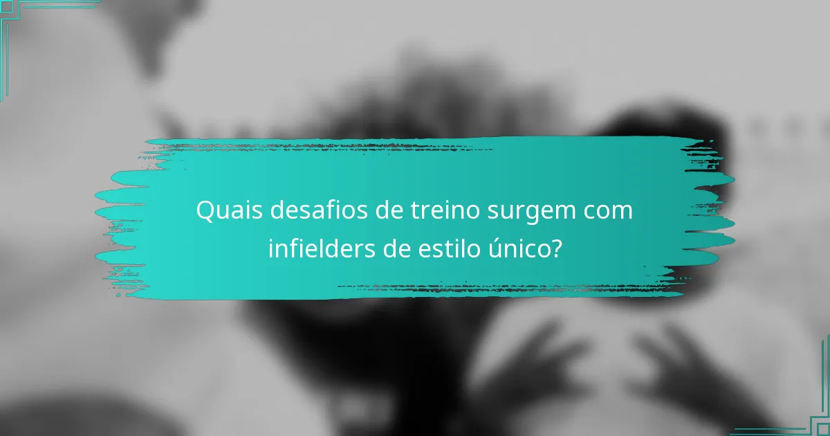 Quais desafios de treino surgem com infielders de estilo único?