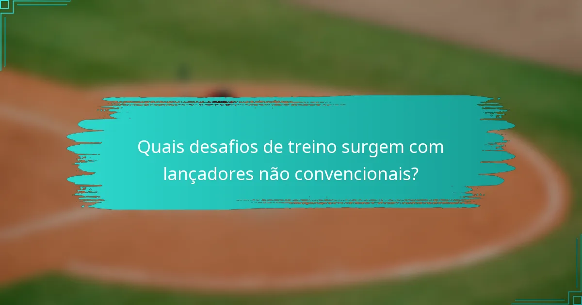 Quais desafios de treino surgem com lançadores não convencionais?