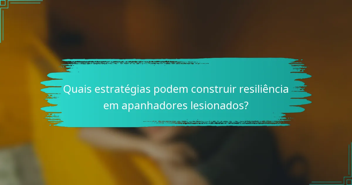 Quais estratégias podem construir resiliência em apanhadores lesionados?