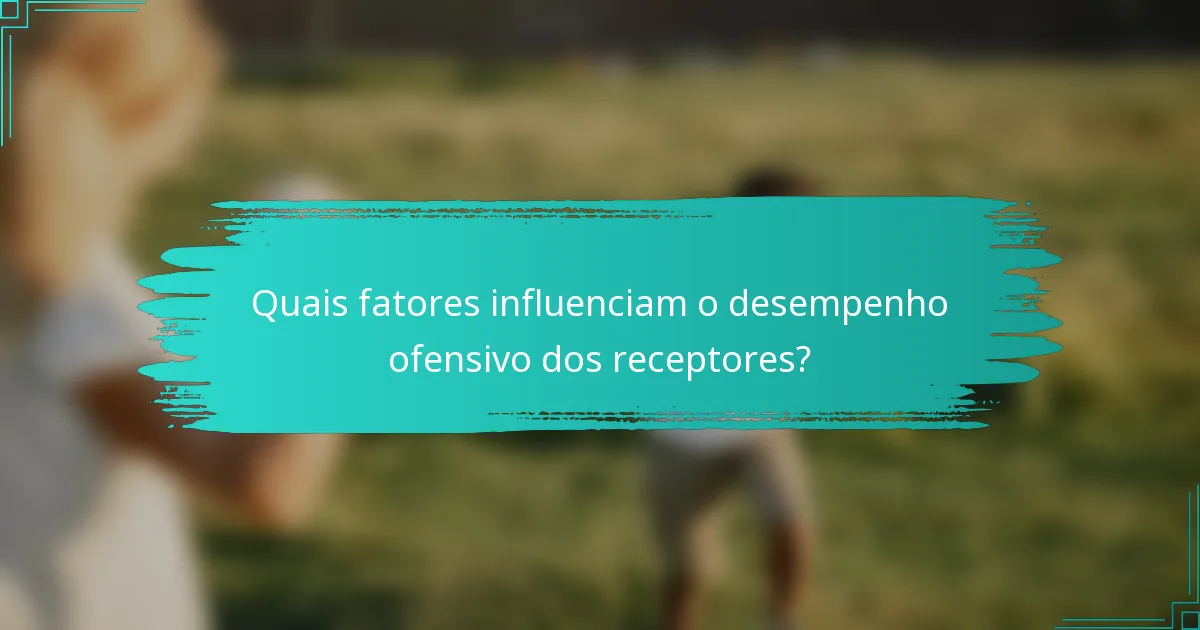 Quais fatores influenciam o desempenho ofensivo dos receptores?