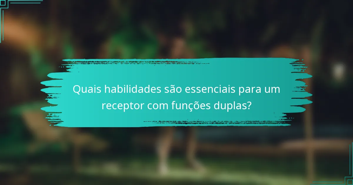 Quais habilidades são essenciais para um receptor com funções duplas?