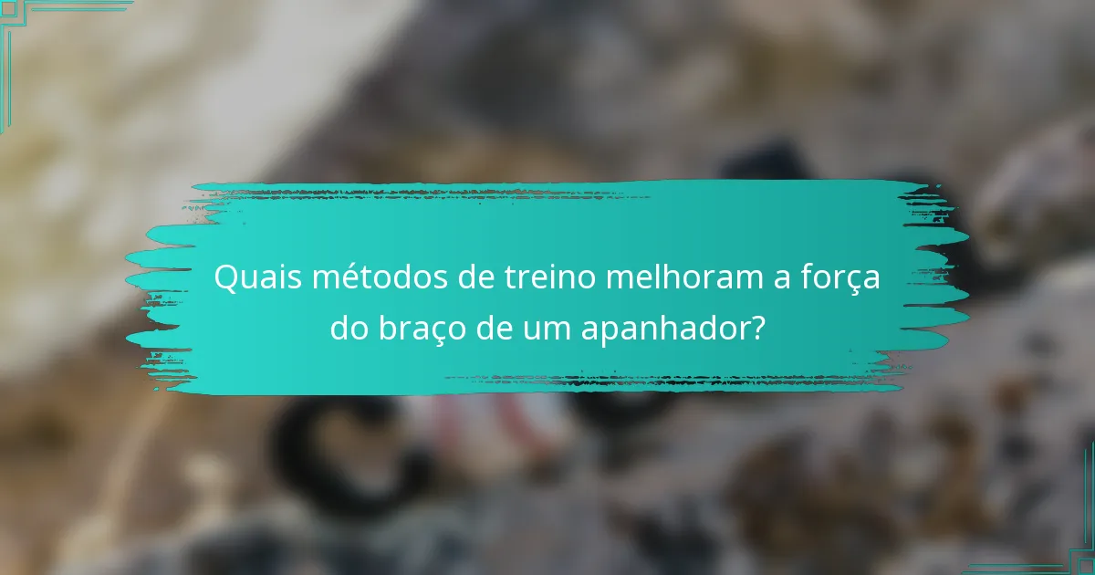 Quais métodos de treino melhoram a força do braço de um apanhador?