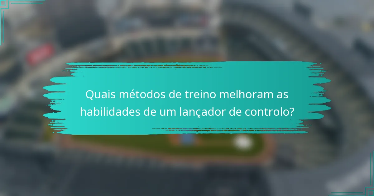 Quais métodos de treino melhoram as habilidades de um lançador de controlo?