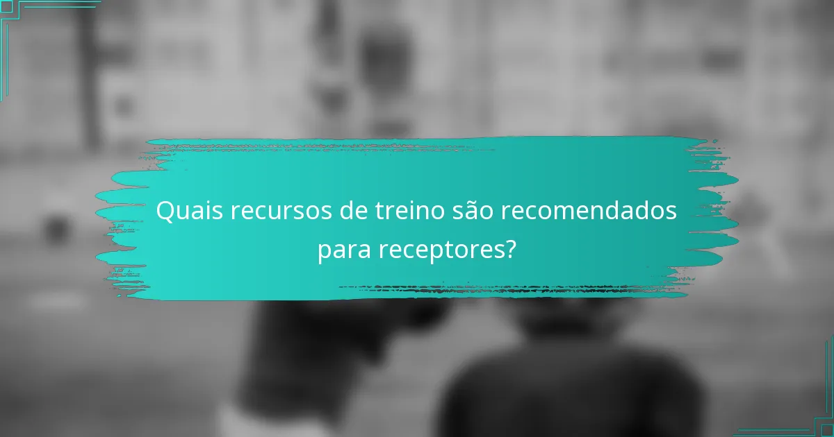Quais recursos de treino são recomendados para receptores?