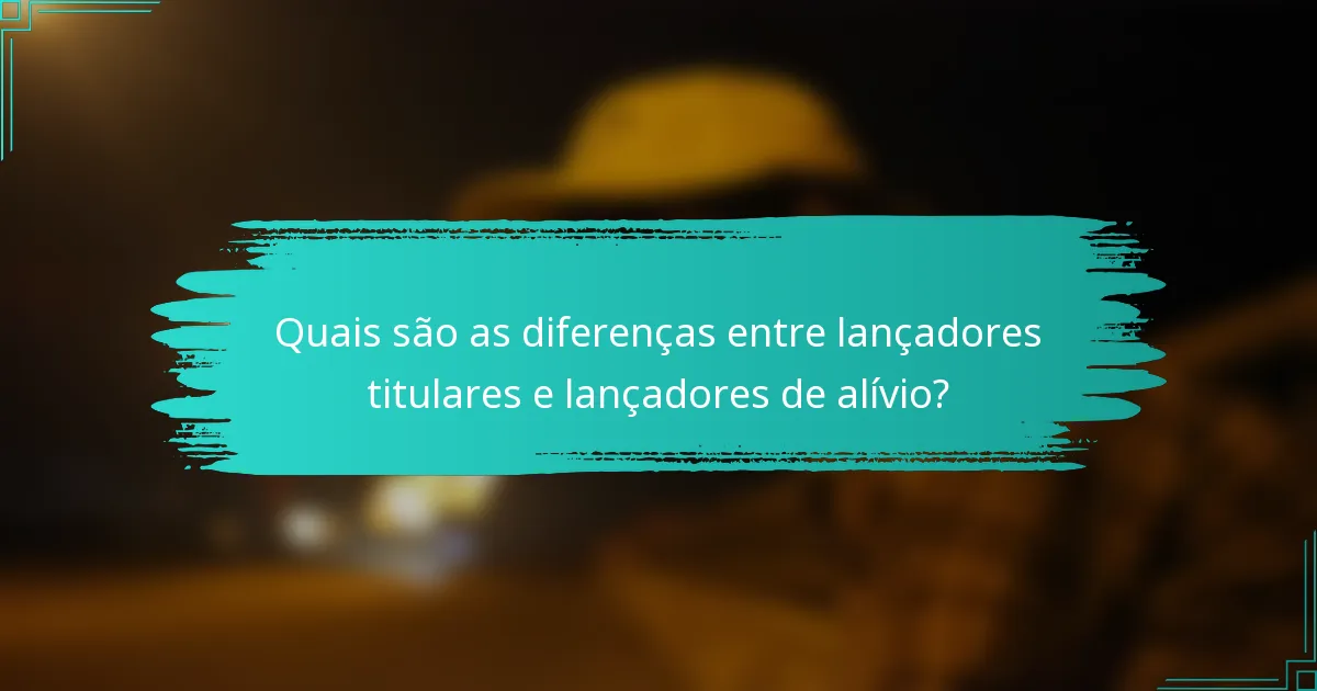 Quais são as diferenças entre lançadores titulares e lançadores de alívio?