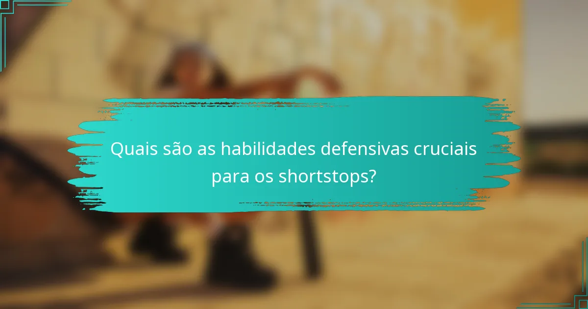 Quais são as habilidades defensivas cruciais para os shortstops?