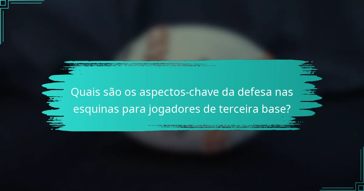 Quais são os aspectos-chave da defesa nas esquinas para jogadores de terceira base?
