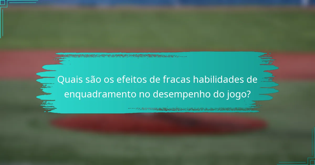 Quais são os efeitos de fracas habilidades de enquadramento no desempenho do jogo?