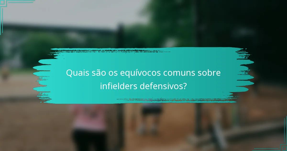 Quais são os equívocos comuns sobre infielders defensivos?