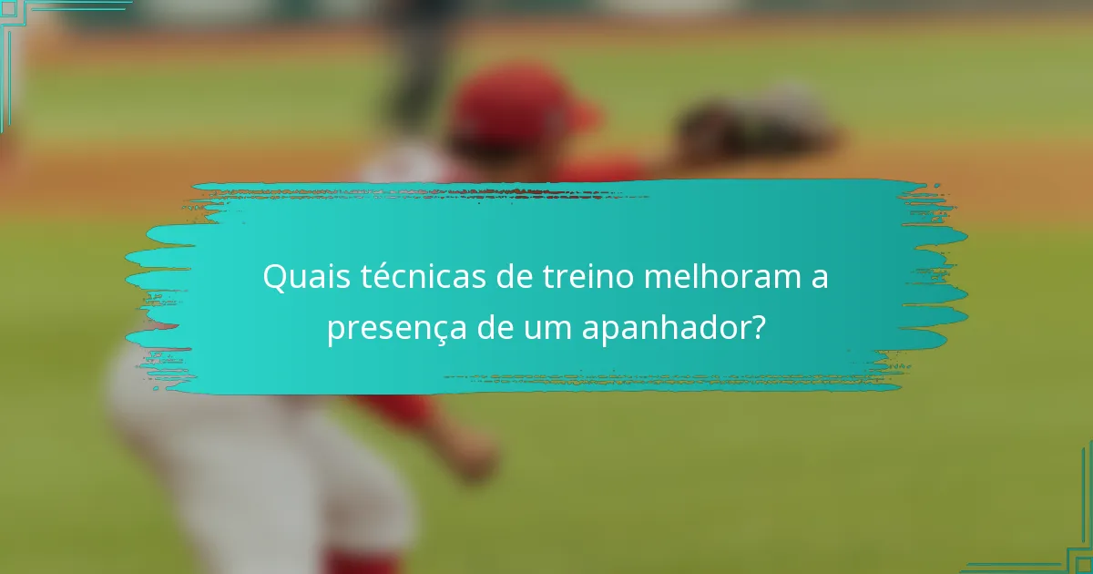 Quais técnicas de treino melhoram a presença de um apanhador?