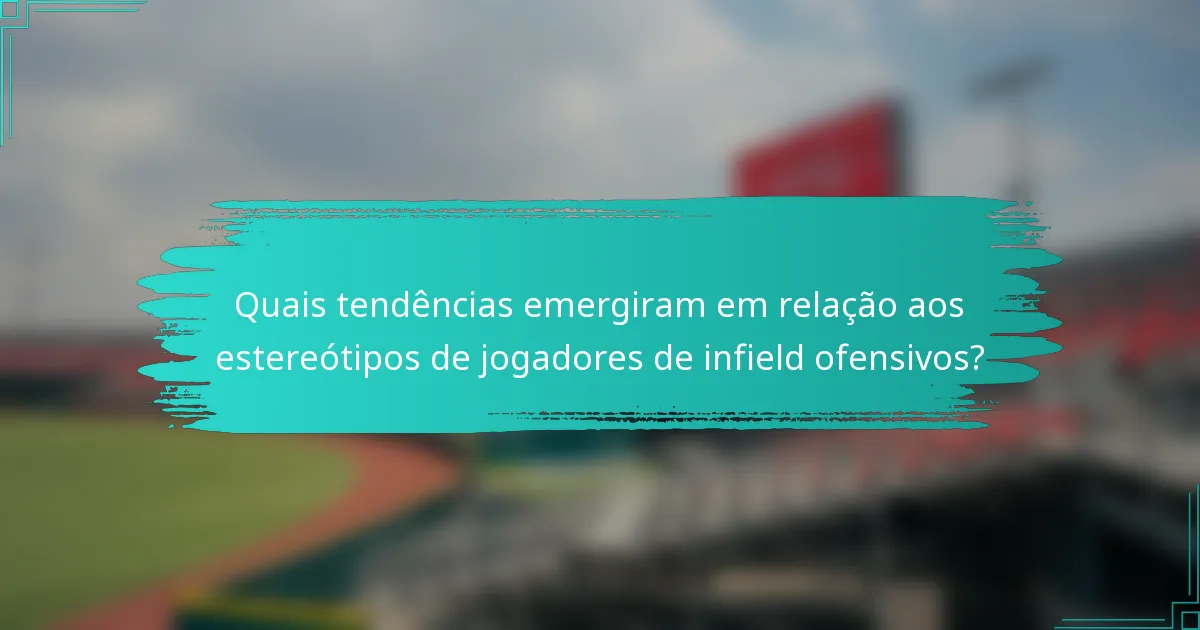 Quais tendências emergiram em relação aos estereótipos de jogadores de infield ofensivos?