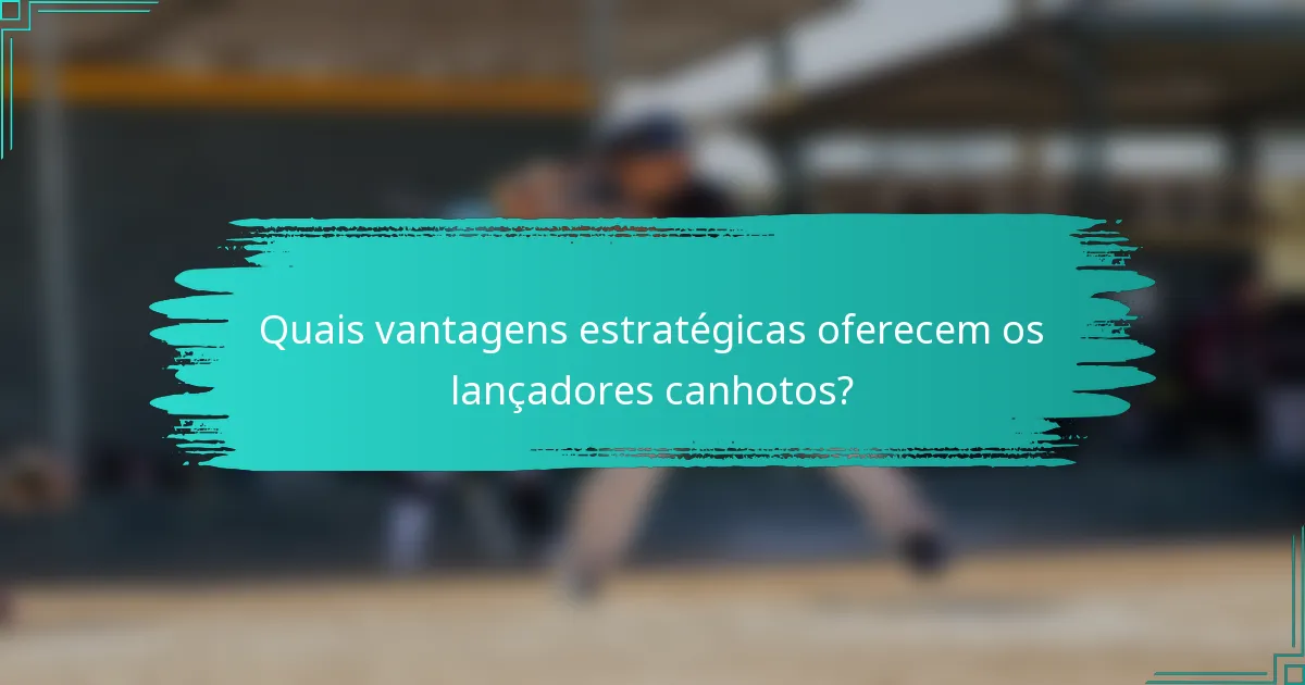 Quais vantagens estratégicas oferecem os lançadores canhotos?