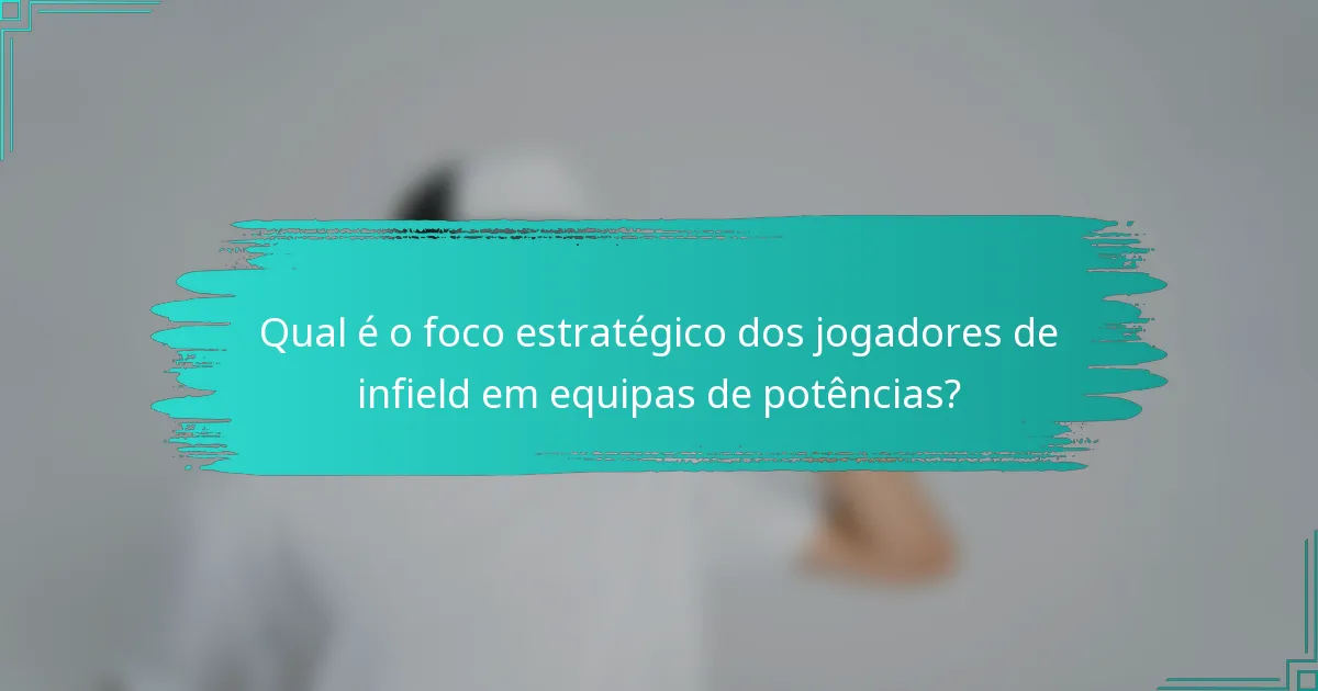 Qual é o foco estratégico dos jogadores de infield em equipas de potências?