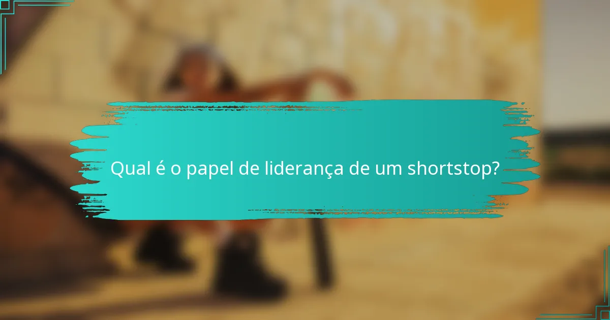 Qual é o papel de liderança de um shortstop?