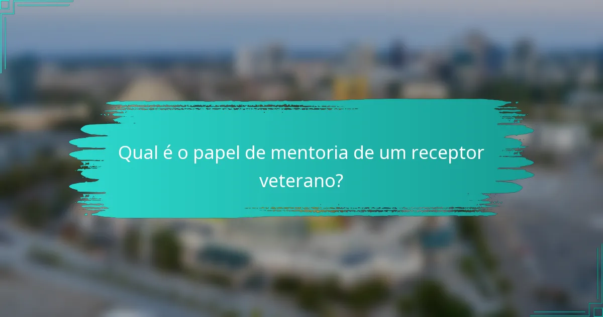 Qual é o papel de mentoria de um receptor veterano?