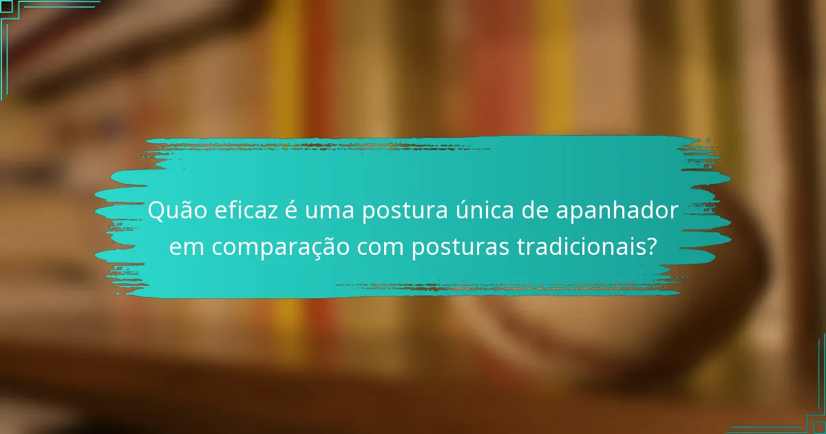 Quão eficaz é uma postura única de apanhador em comparação com posturas tradicionais?