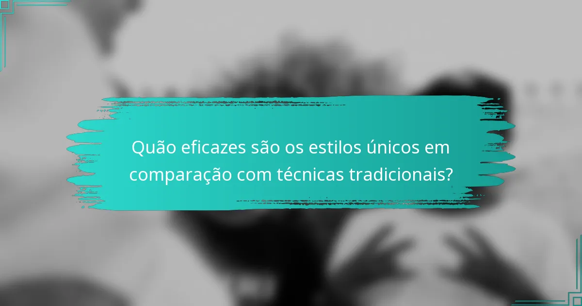 Quão eficazes são os estilos únicos em comparação com técnicas tradicionais?